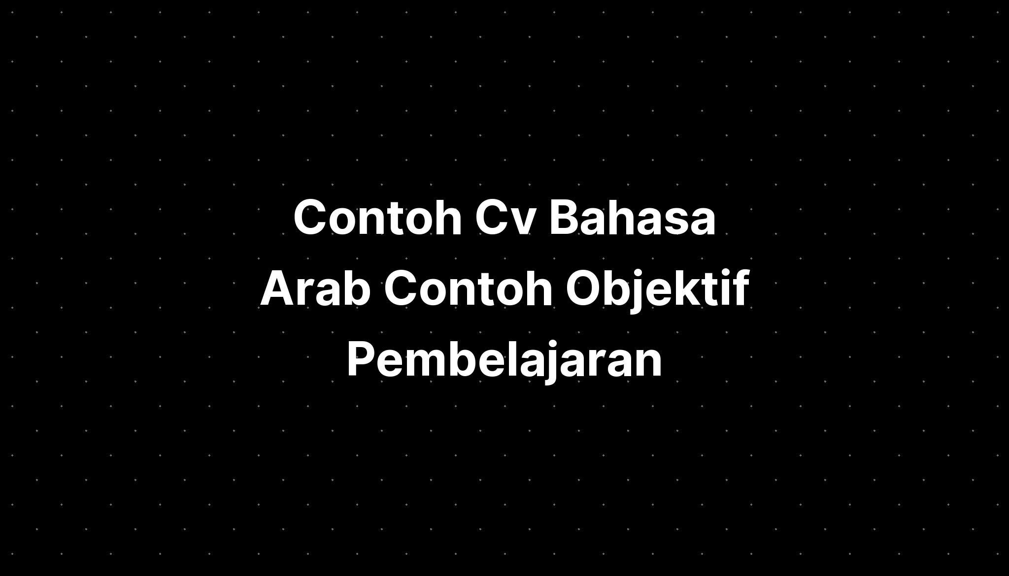 Contoh Cv Bahasa Arab Contoh Objektif Pembelajaran - IMAGESEE